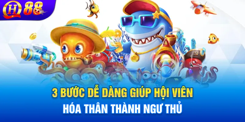 3 bước dễ dàng giúp hội viên hóa thân thành ngư thủ