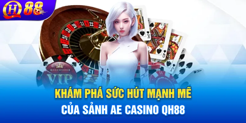 Khám phá sức hút mạnh mẽ của sảnh AE casino