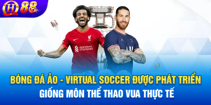 Bóng đá ảo - Virtual soccer được phát triển giống môn thể thao vua thực tế