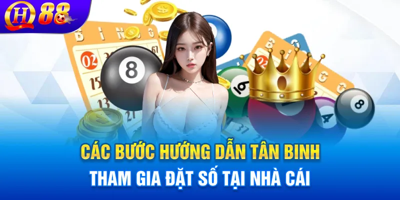 Các bước hướng dẫn tân binh tham gia đặt số tại nhà cái