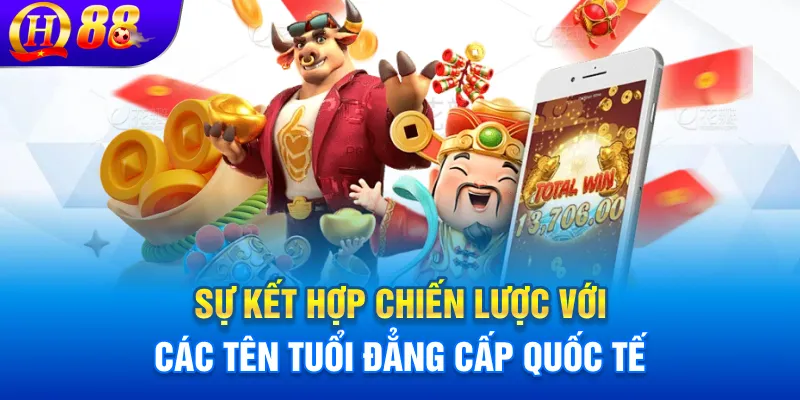 Sự kết hợp chiến lược với các tên tuổi đẳng cấp quốc tế