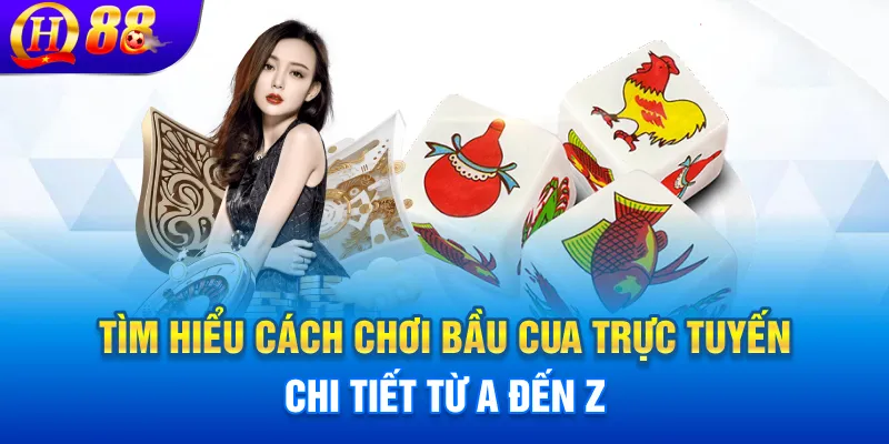 Tìm hiểu cách chơi bầu cua trực tuyến chi tiết từ A đến Z