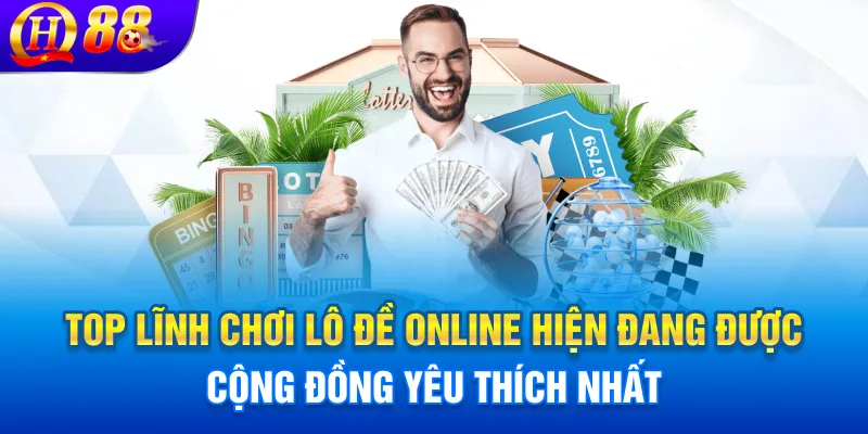 Top lĩnh chơi lô đề online hiện đang được cộng đồng yêu thích nhất