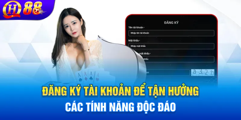 Đăng ký tài khoản để tận hưởng các tính năng độc đáo