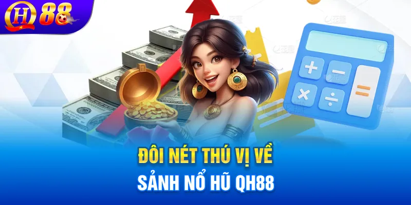 Đôi nét thú vị về sảnh nổ hũ QH88