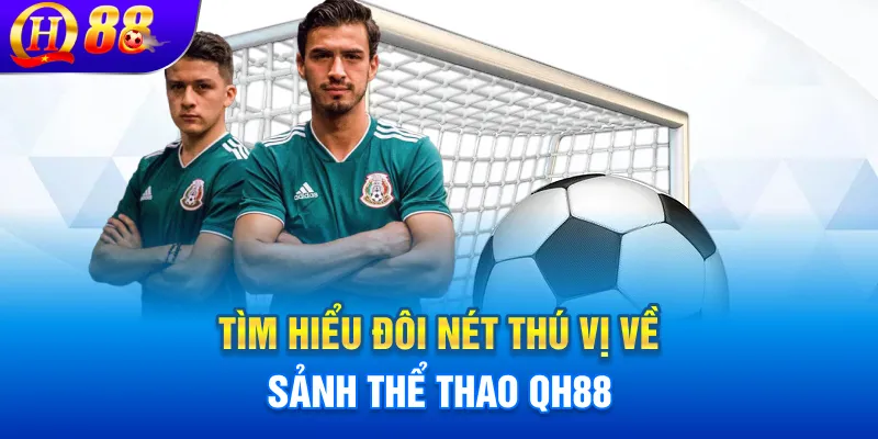 Tìm hiểu đôi nét thú vị về sảnh thể thao QH88