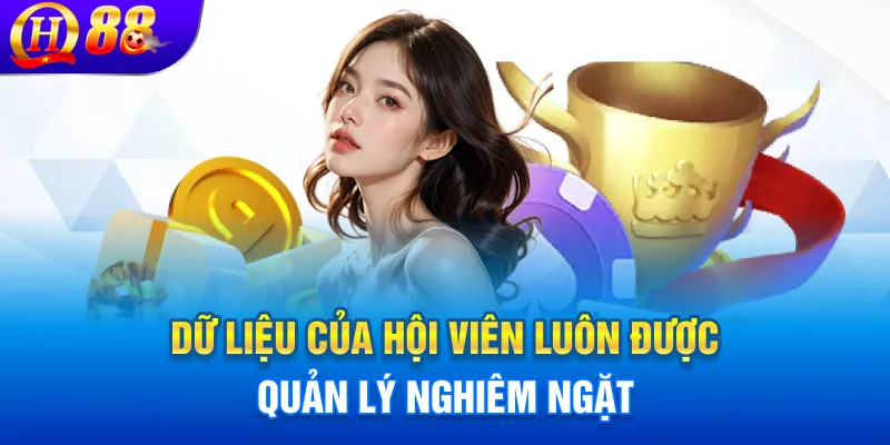 Dữ liệu của hội viên luôn được quản lý nghiêm ngặt
