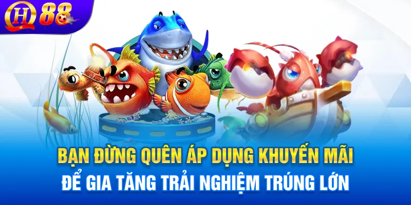Bạn đừng quên áp dụng khuyến mãi để gia tăng trải nghiệm trúng lớn