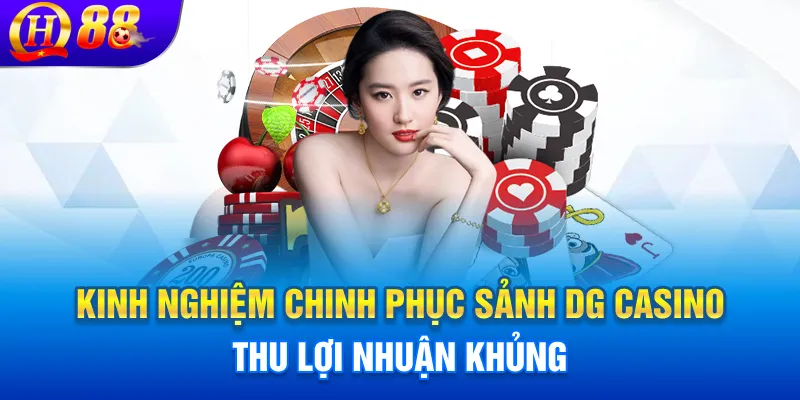 Kinh nghiệm chinh phục sảnh DG casino thu lợi nhuận khủng