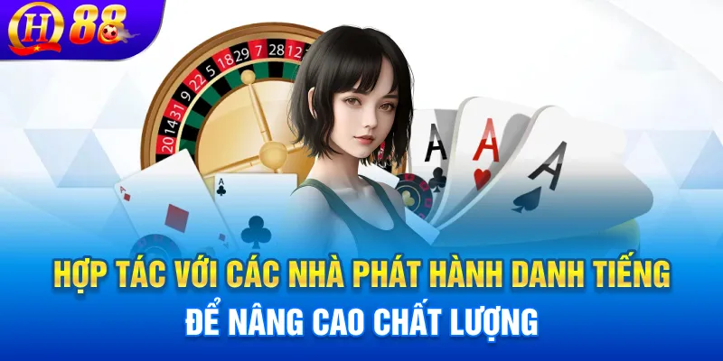 Hợp tác với các nhà phát hành danh tiếng để nâng cao chất lượng