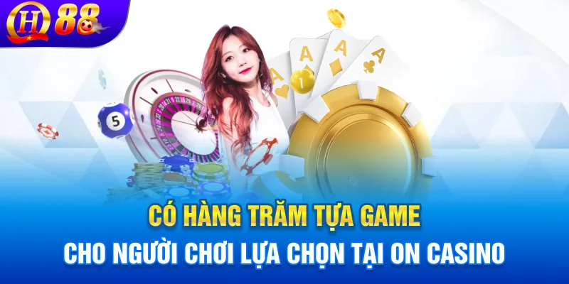 Có hàng trăm tựa game cho người chơi lựa chọn tại On Casino