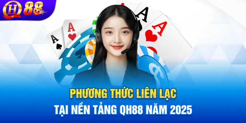 Phương thức liên lạc tại nền tảng QH88 năm 2025