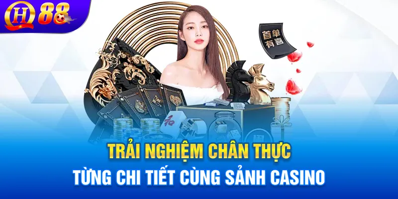Trải nghiệm chân thực từng chi tiết cùng sảnh Casino