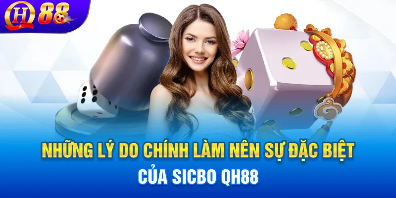 Những lý do chính làm nên sự đặc biệt của Sicbo QH88
