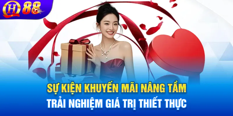 Sự kiện khuyến mãi nâng tầm trải nghiệm giá trị thiết thực