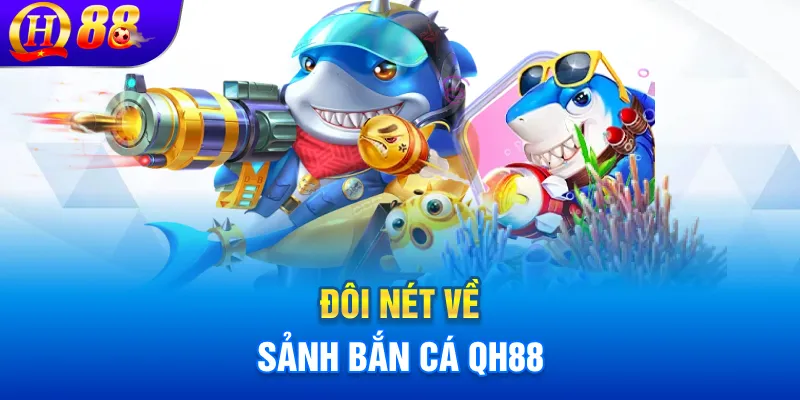 Đôi nét về sảnh bắn cá QH88