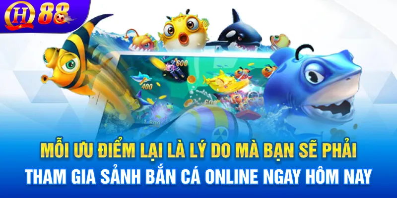 Mỗi ưu điểm lại là lý do mà bạn sẽ phải tham gia sảnh bắn cá online ngay hôm nay