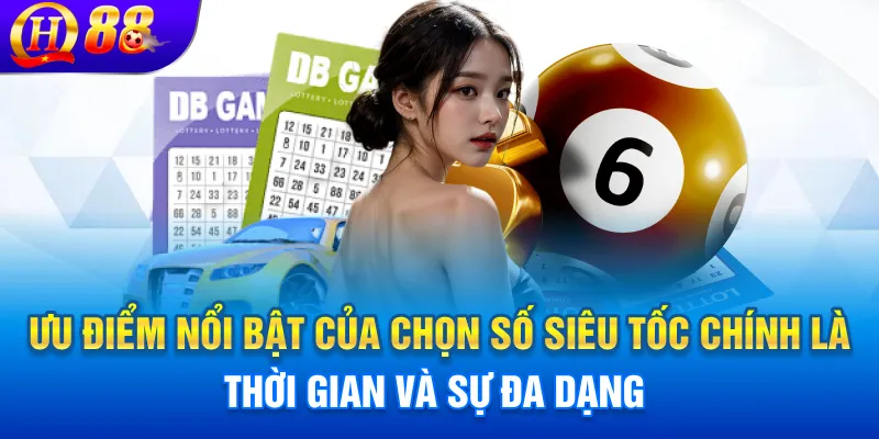 Ưu điểm nổi bật của chọn số siêu tốc chính là thời gian và sự đa dạng